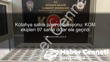 Kütahya sahte para operasyonu: KOM ekipleri 97 sahte dolar ele geçirdi