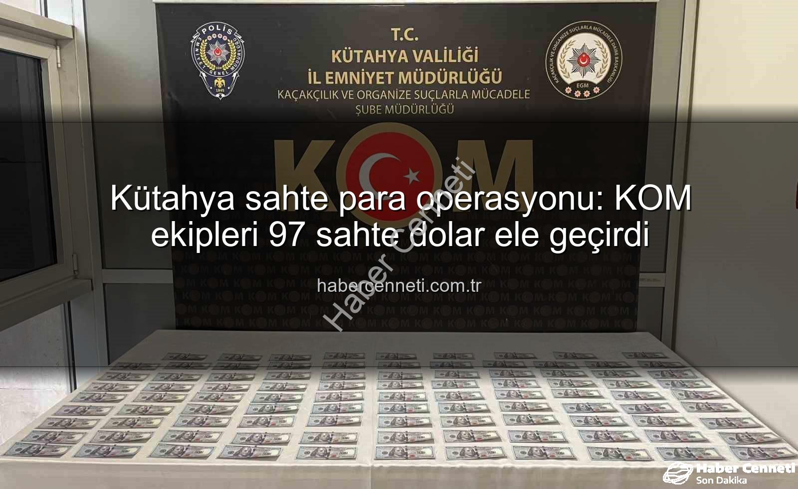 Kütahya sahte para - Kütahya sahte para operasyonu: KOM ekipleri 97 sahte dolar ele geçirdi