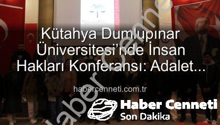 Kütahya Dumlupınar Üniversitesi’nde İnsan Hakları Konferansı: Adalet ve Küresel Sorunlar Masaya Yatırıldı
