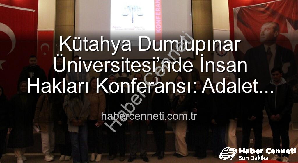 Kütahya Dumlupınar Üniversitesi İnsan Hakları Konferansı - Kütahya Dumlupınar Üniversitesi’nde İnsan Hakları Konferansı: Adalet ve Küresel Sorunlar Masaya Yatırıldı