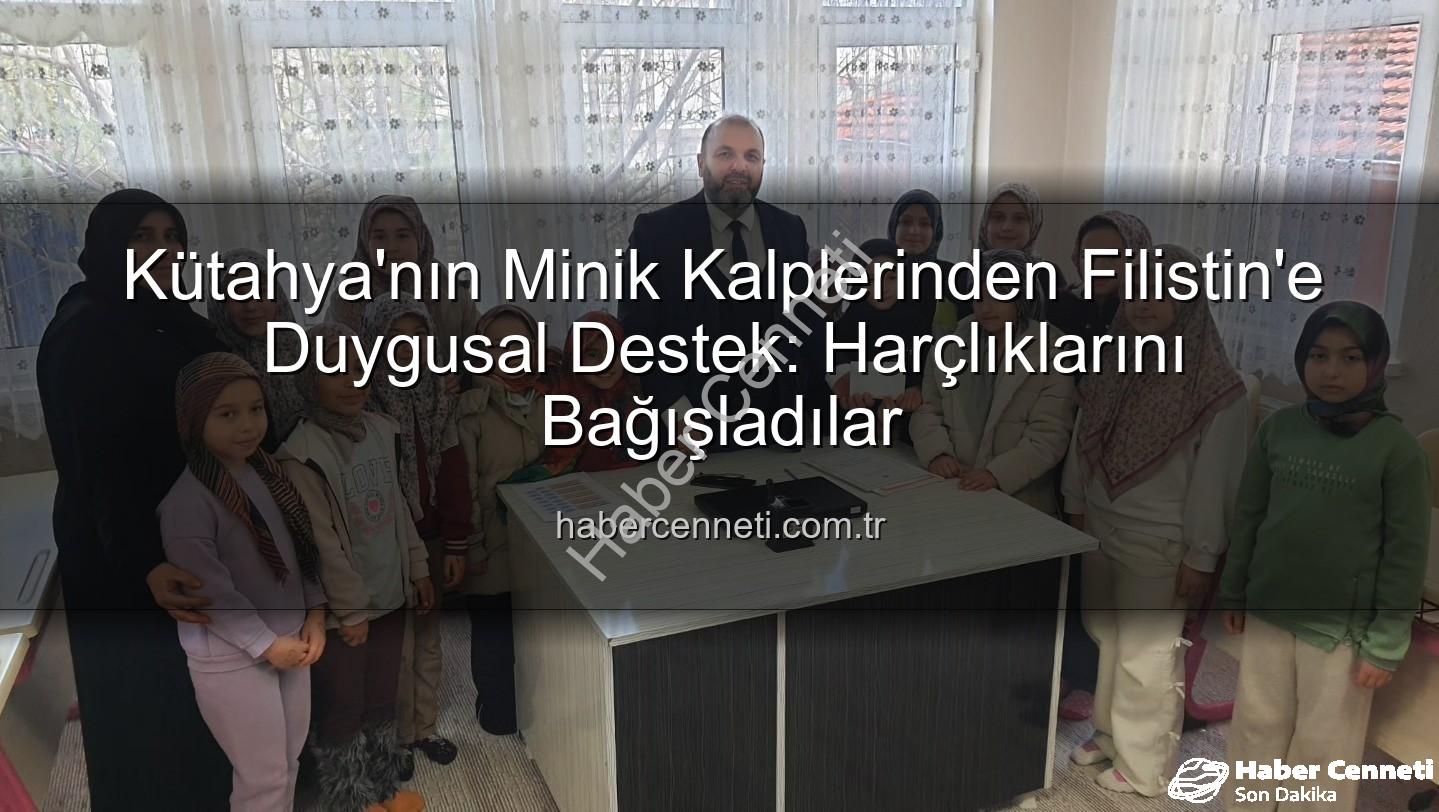 Kütahya Kur'an Kursu - Kütahya'nın Minik Kalplerinden Filistin'e Duygusal Destek: Harçlıklarını Bağışladılar