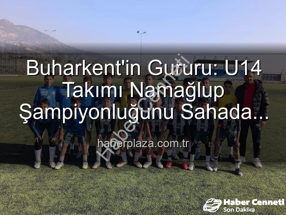 Buharkent U14 namağlup şampiyon - Buharkent'in Gururu: U14 Takımı Namağlup Şampiyonluğa Ulaştı!