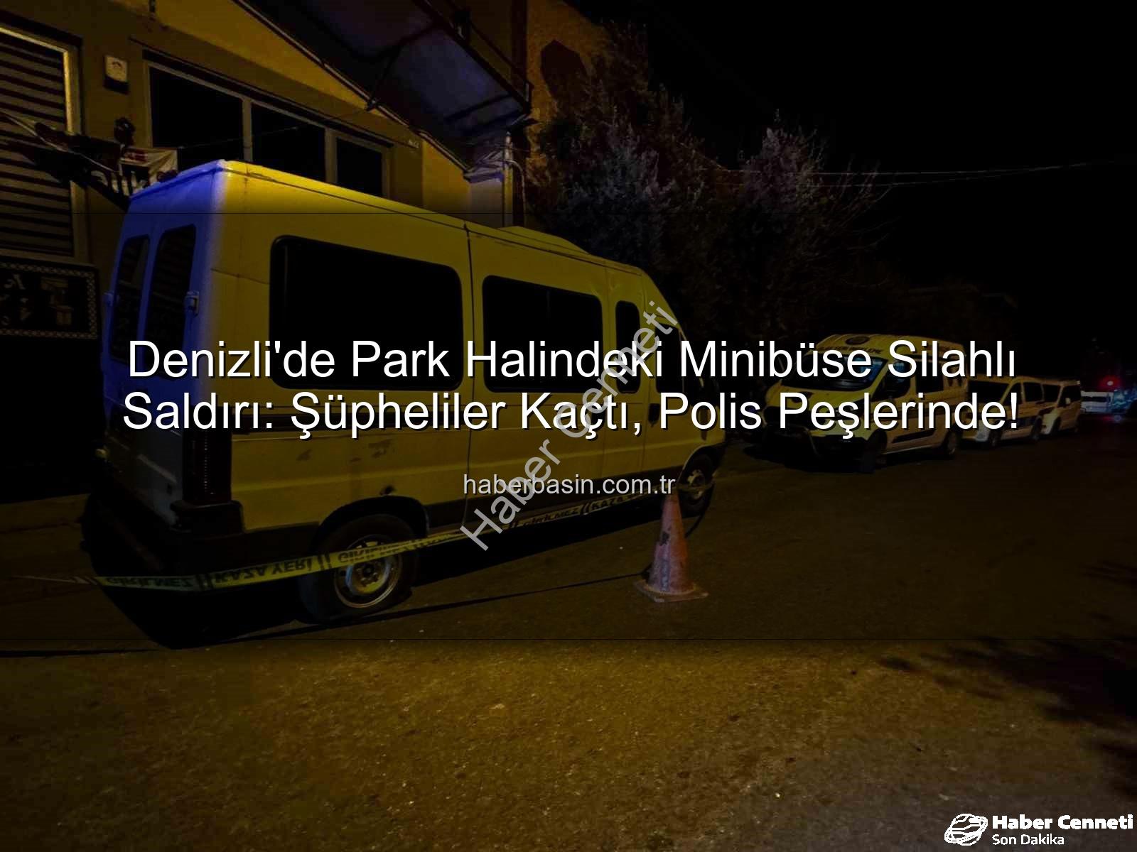 minibüse silahlı saldırı - Denizli'de Park Halindeki Minibüse Silahlı Saldırı: Failler Aranıyor