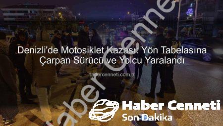 Denizli’de Motosiklet Kazası: Yön Tabelasına Çarpan Sürücü ve Yolcu Yaralandı
