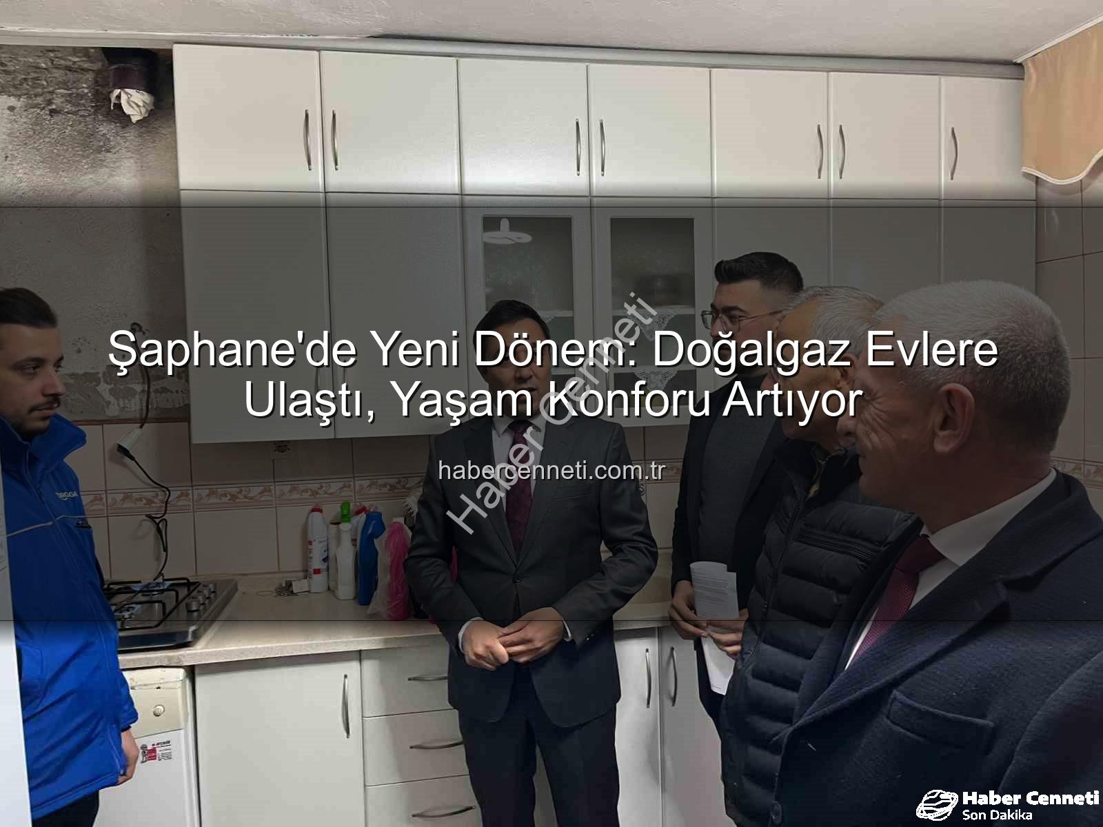 Şaphane doğalgaz - Şaphane'de Yeni Dönem: Doğalgaz Evlere Ulaştı, Yaşam Konforu Artıyor