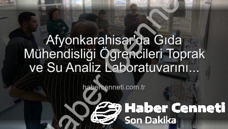 Afyonkarahisar’da Gıda Mühendisliği Öğrencileri Toprak ve Su Analiz Laboratuvarını Mercek Altına Aldı: Verim Artışının Sırları Açığa Çıktı