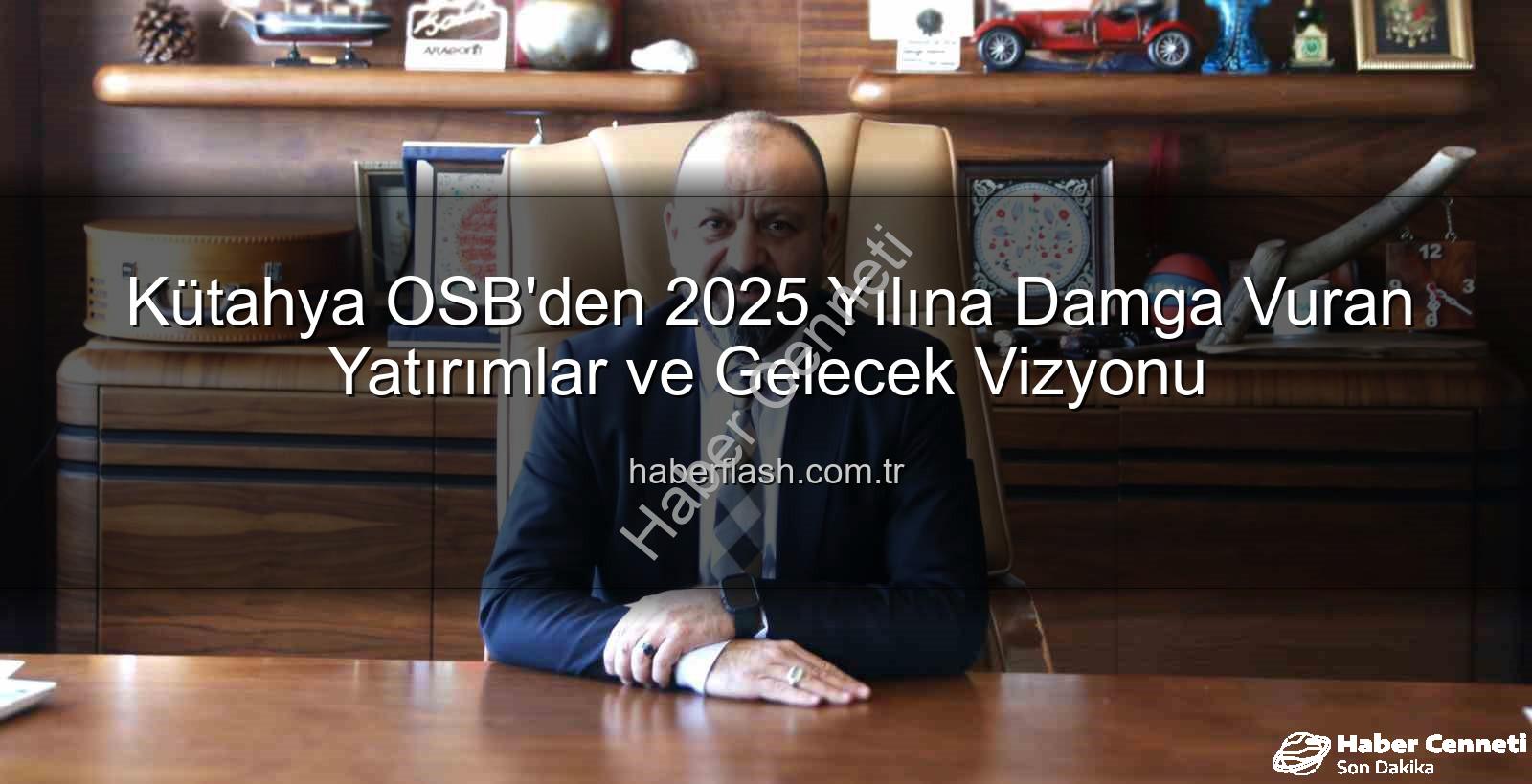 Kütahya OSB 2025 - Kütahya OSB 2025'i Değerlendirdi: Dev Yatırımlar ve Gelecek Vizyonu habercenneti.com.tr'de!