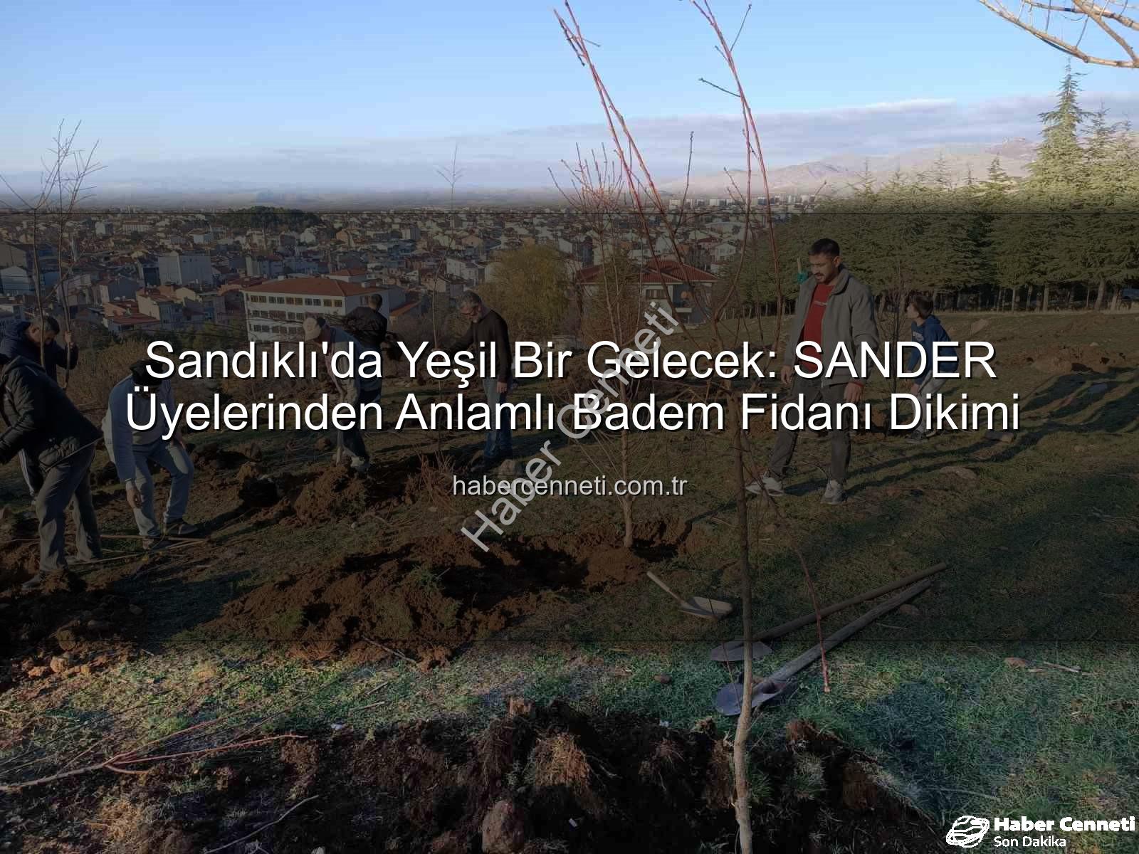 badem fidanı dikimi - Sandıklı'da Yeşil Bir Gelecek: SANDER Üyelerinden Anlamlı Badem Fidanı Dikimi