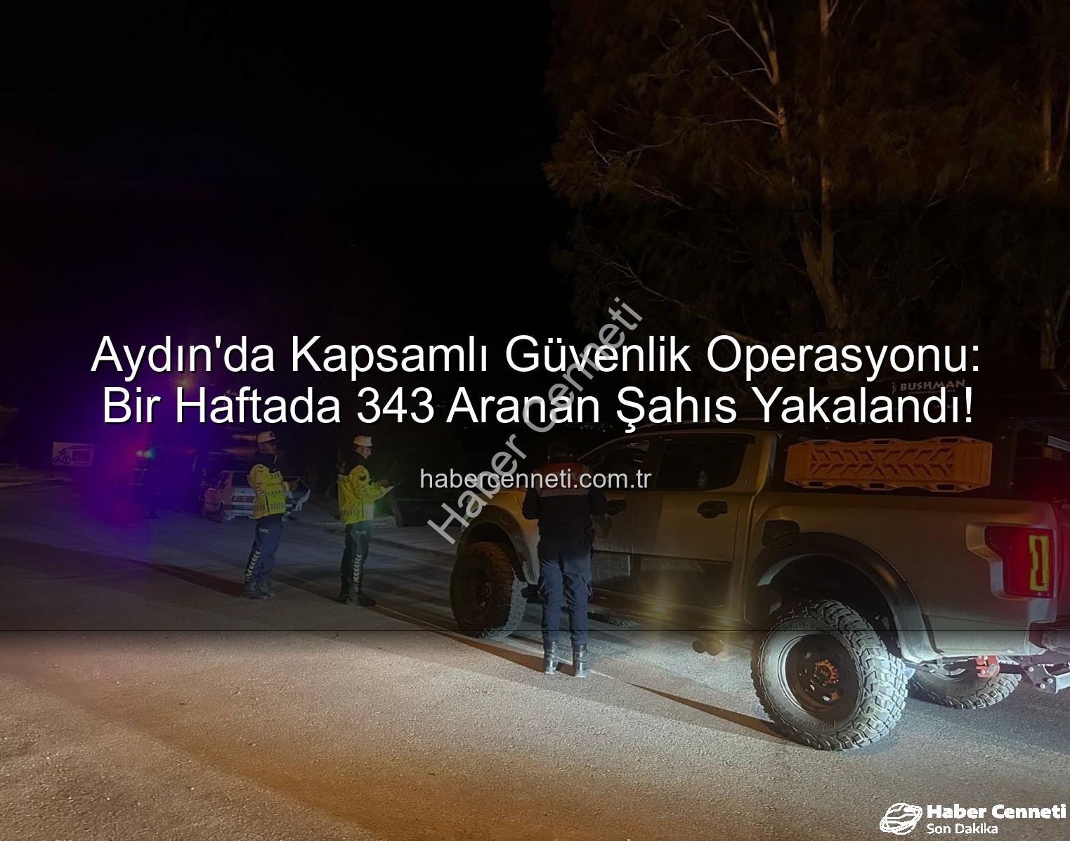 Aydın'da Kapsamlı Güvenlik Operasyonu: Bir Haftada 343 Aranan Şahıs Yakalandı!