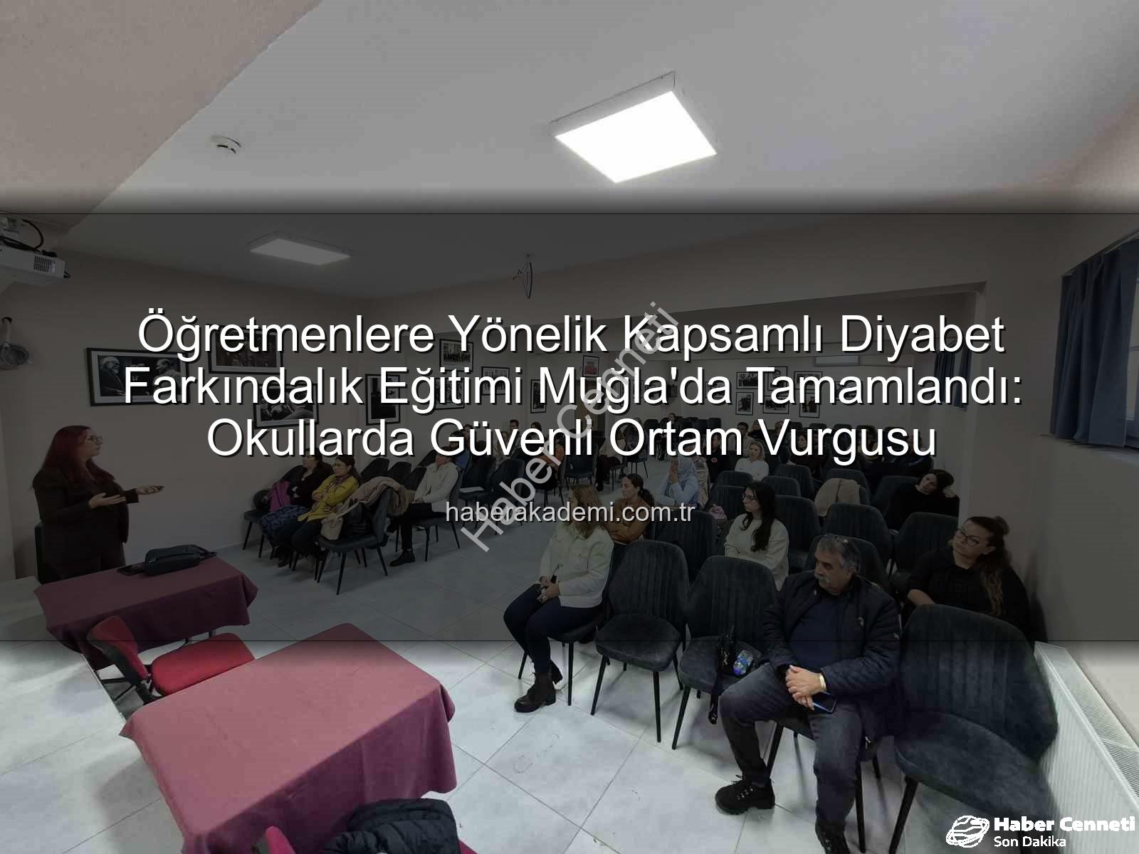 diyabet farkındalığı eğitimi - Muğla'da Öğretmenlere Diyabet Farkındalığı Eğitimiyle Geleceğimiz Güvende: Okulda Diyabet Programı Tamamlandı
