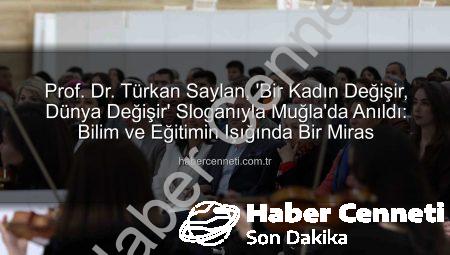 Prof. Dr. Türkan Saylan, ‘Bir Kadın Değişir, Dünya Değişir’ Sloganıyla Muğla’da Anıldı: Bilim ve Eğitimin Işığında Bir Miras