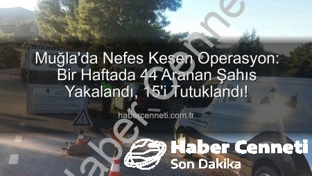 Muğla’da Nefes Kesen Operasyon: Bir Haftada 44 Aranan Şahıs Yakalandı, 15’i Tutuklandı!