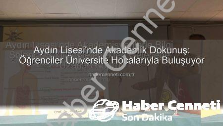 Aydın Lisesi’nde Akademik Dokunuş: Öğrenciler Üniversite Hocalarıyla Buluşuyor