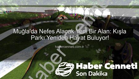 Muğla’da Nefes Alacak Yeni Bir Alan: Kışla Parkı Yeniden Hayat Buluyor!