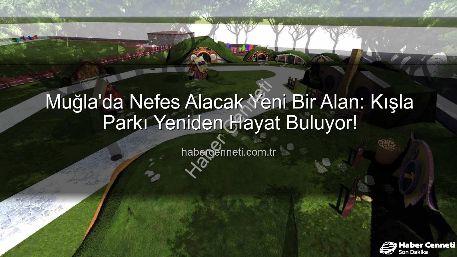 Kışla Parkı - Muğla'da Nefes Alacak Yeni Bir Alan: Kışla Parkı Yeniden Hayat Buluyor!