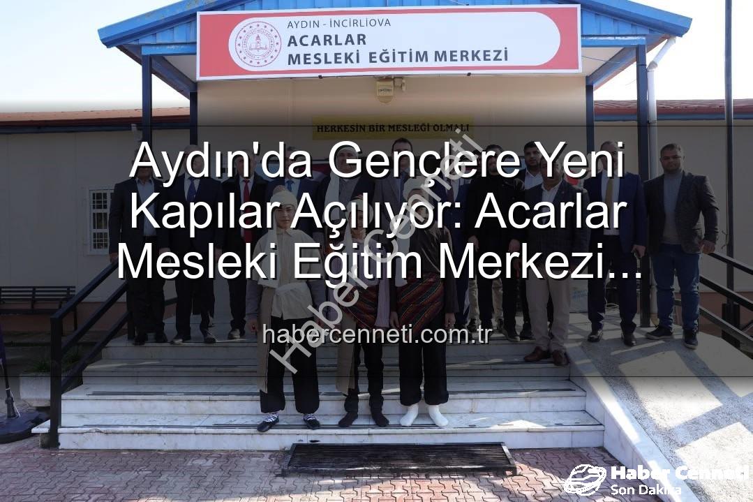 Acarlar Mesleki Eğitim Merkezi - Aydın'da Gençlere Yeni Kapılar Açılıyor: Acarlar Mesleki Eğitim Merkezi Hizmete Girdi