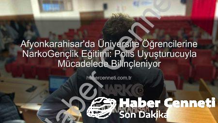 Afyonkarahisar’da Üniversite Öğrencilerine NarkoGençlik Eğitimi: Polis Uyuşturucuyla Mücadelede Bilinçleniyor