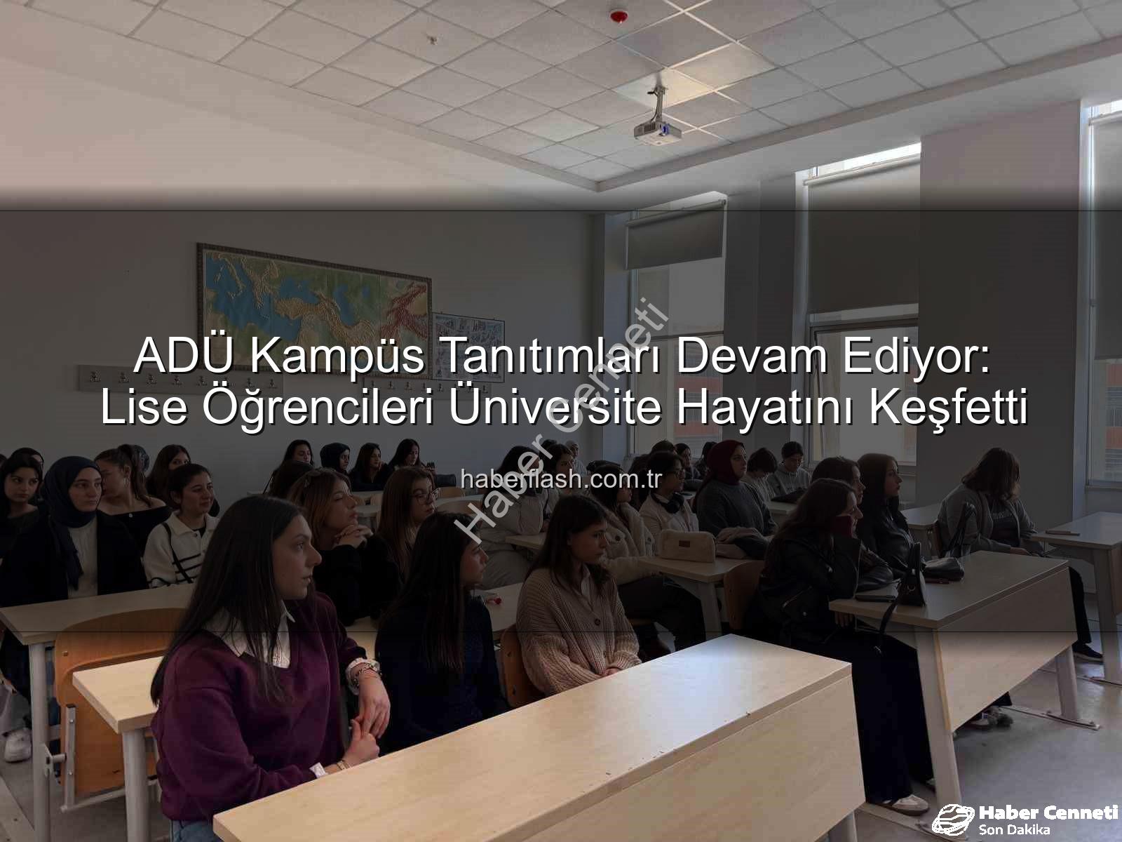 ADÜ kampüs tanıtımı - Geleceğin Yıldızları ADÜ'de Parladı: Liselilere Üniversite Hayatı Kapılarını Araladı