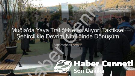 Muğla’da Yaya Trafiği Nefes Alıyor: Taktiksel Şehircilikle Devrim Niteliğinde Dönüşüm