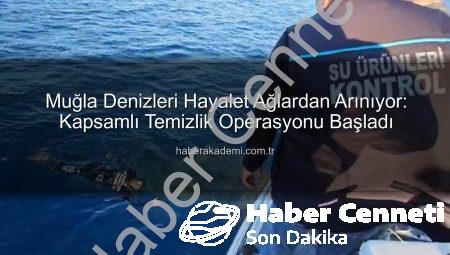 Denizlerin Kabusu Hayalet Ağlar Temizleniyor: Muğla’da Kapsamlı Operasyon Başladı