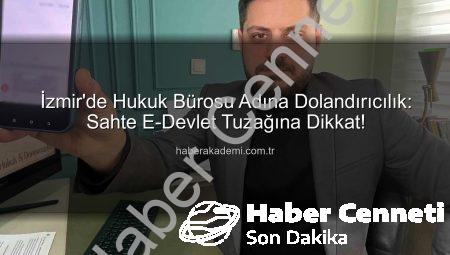 İzmir’de Avukat Adını Kullanan Dolandırıcılık Şebekesi: Vatandaşlar Sahte e-Devlet Sitesiyle Tuzağa Düşürüldü