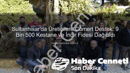 Sultanhisar’da Üreticilere Cömert Destek: 9 Bin 500 Kestane ve İncir Fidesi Dağıtıldı