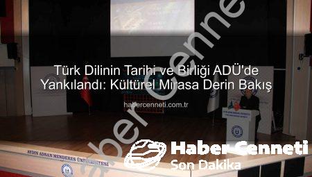 Türk Dilinin Tarihi ve Birliği ADÜ’de Yankılandı: Kültürel Mirasa Derin Bakış