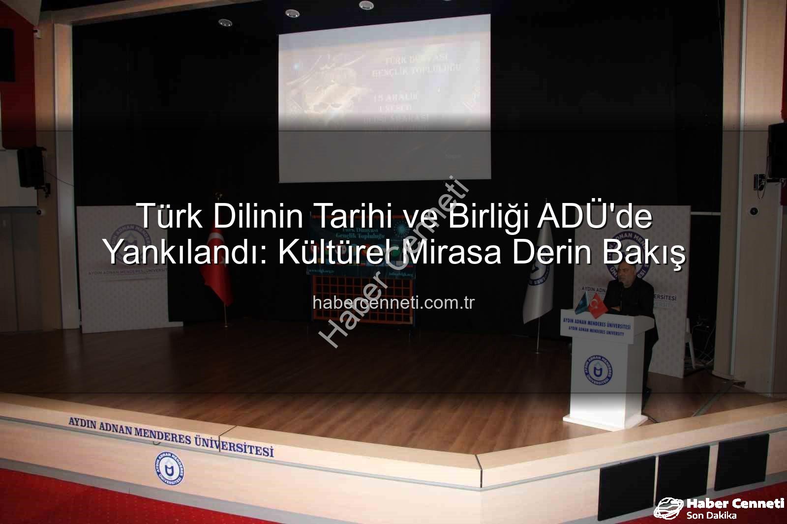 Türk dilinin tarihi - Türk Dilinin Tarihi ve Birliği ADÜ'de Yankılandı: Kültürel Mirasa Derin Bakış