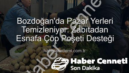 Bozdoğan’da Pazar Yerleri Temizleniyor: Zabıtadan Esnafa Çöp Poşeti Desteği