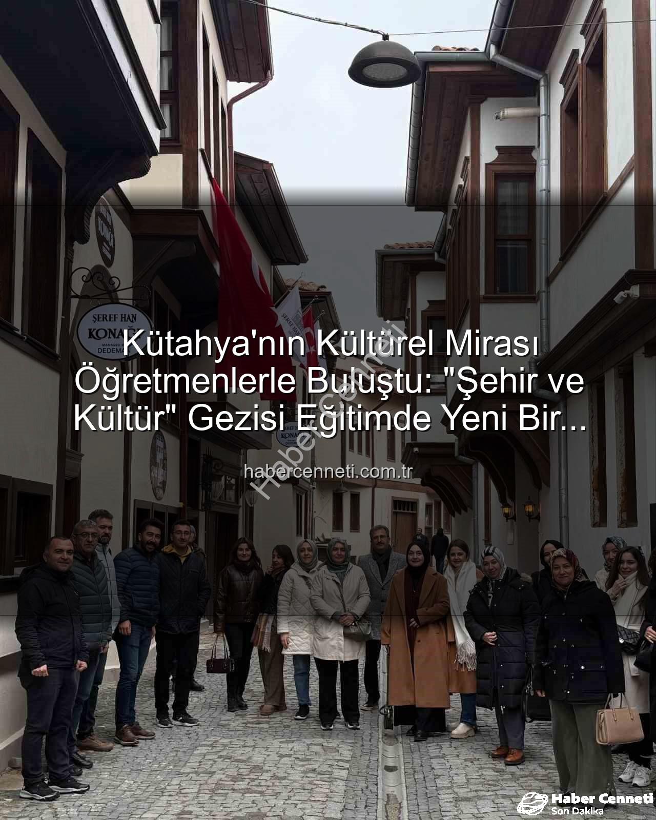 Kütahya kültür gezisi - Kütahya'nın Kültürel Mirası Öğretmenlerle Buluştu: "Şehir ve Kültür" Gezisi Eğitimde Yeni Bir Boyut Açtı