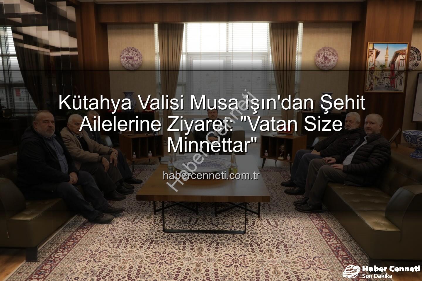 şehit aileleri - Kütahya Valisi Musa Işın'dan Şehit Ailelerine Ziyaret: "Vatan Size Minnettar"