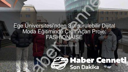 Ege Üniversitesi’nden Sürdürülebilir Dijital Moda Eğitiminde Çığır Açan Proje: FASHIONAISE