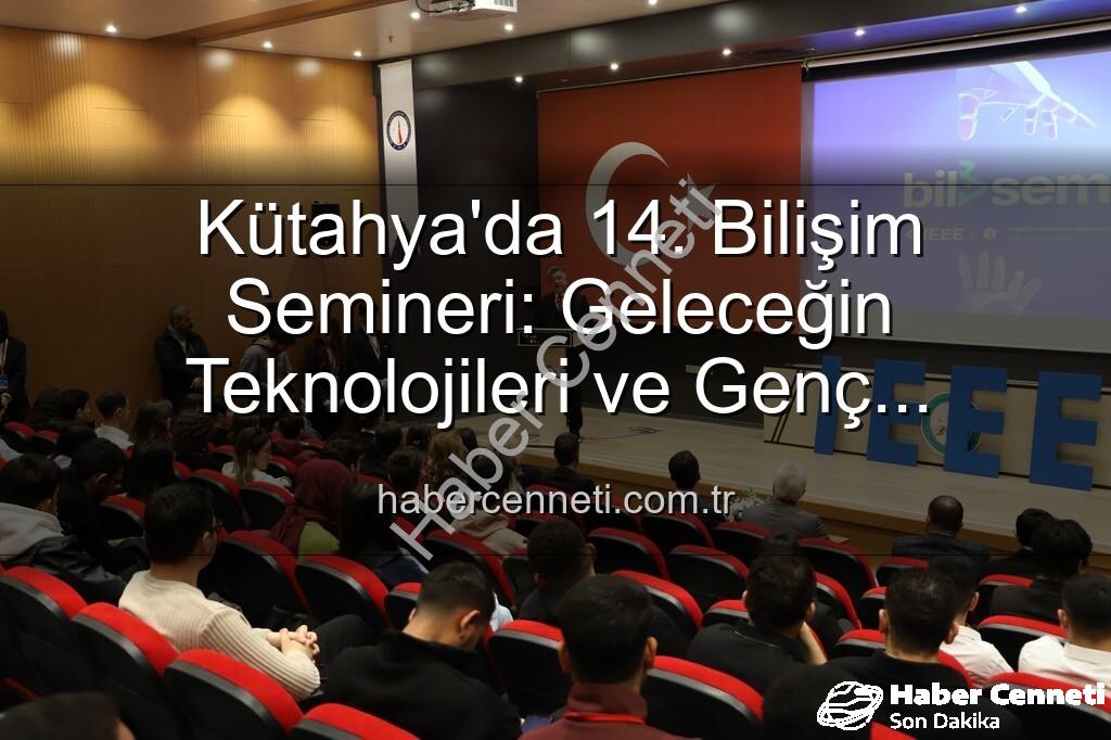Kütahya bilişim semineri - Kütahya'da 14. Bilişim Semineri: Geleceğin Teknolojileri ve Genç Girişimciler Buluştu