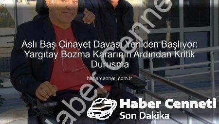 Aslı Baş Cinayet Davası Yeniden Başlıyor: Yargıtay Bozma Kararının Ardından Kritik Duruşma