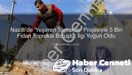 Nazilli’de ‘Yeşeren Topraklar’ Projesiyle 5 Bin Fidan Toprakla Buluştu: İlgi Yoğun Oldu