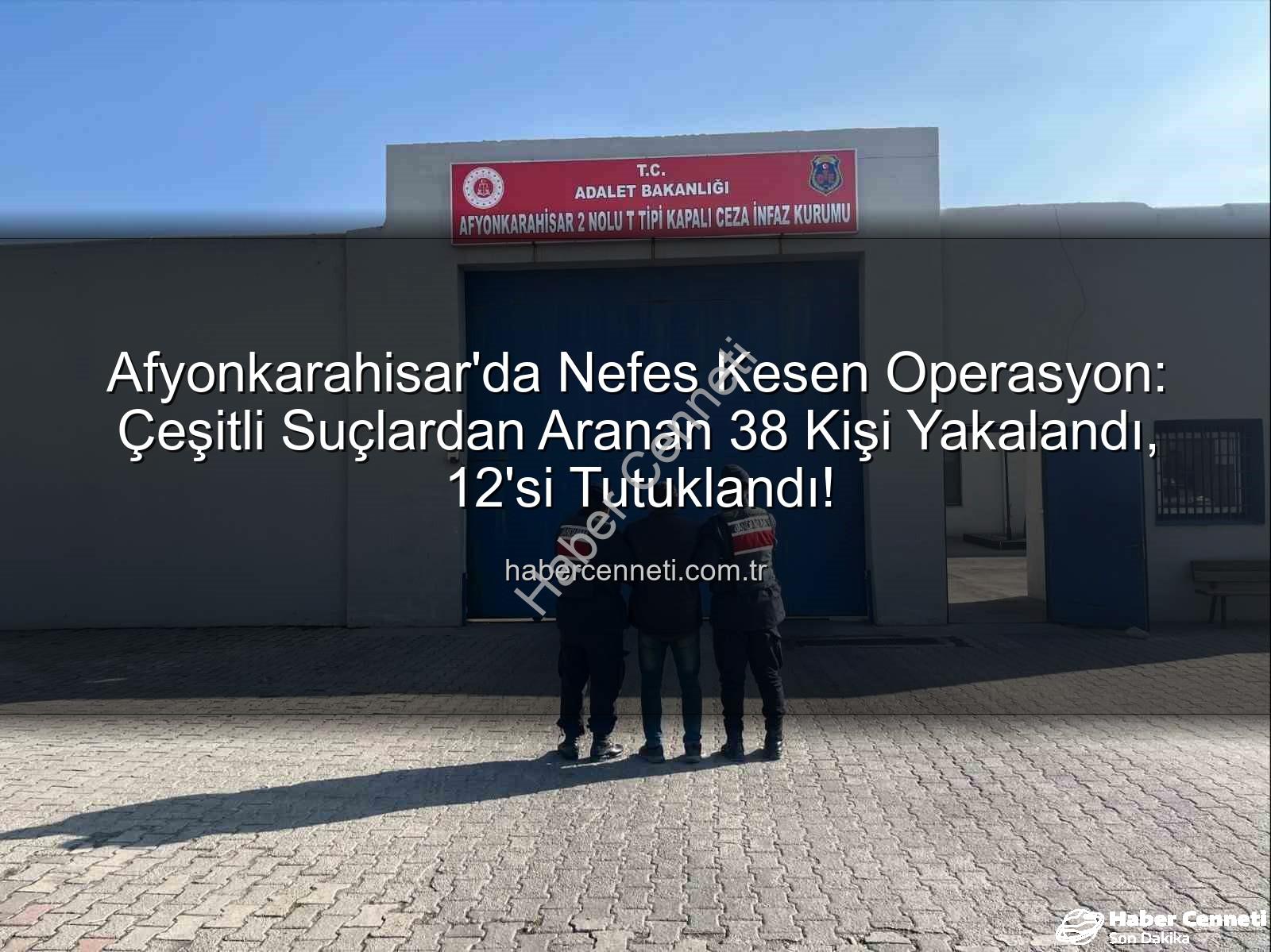 Afyonkarahisar'da tutuklananlar - Afyonkarahisar'da Nefes Kesen Operasyon: Çeşitli Suçlardan Aranan 38 Kişi Yakalandı, 12'si Tutuklandı!