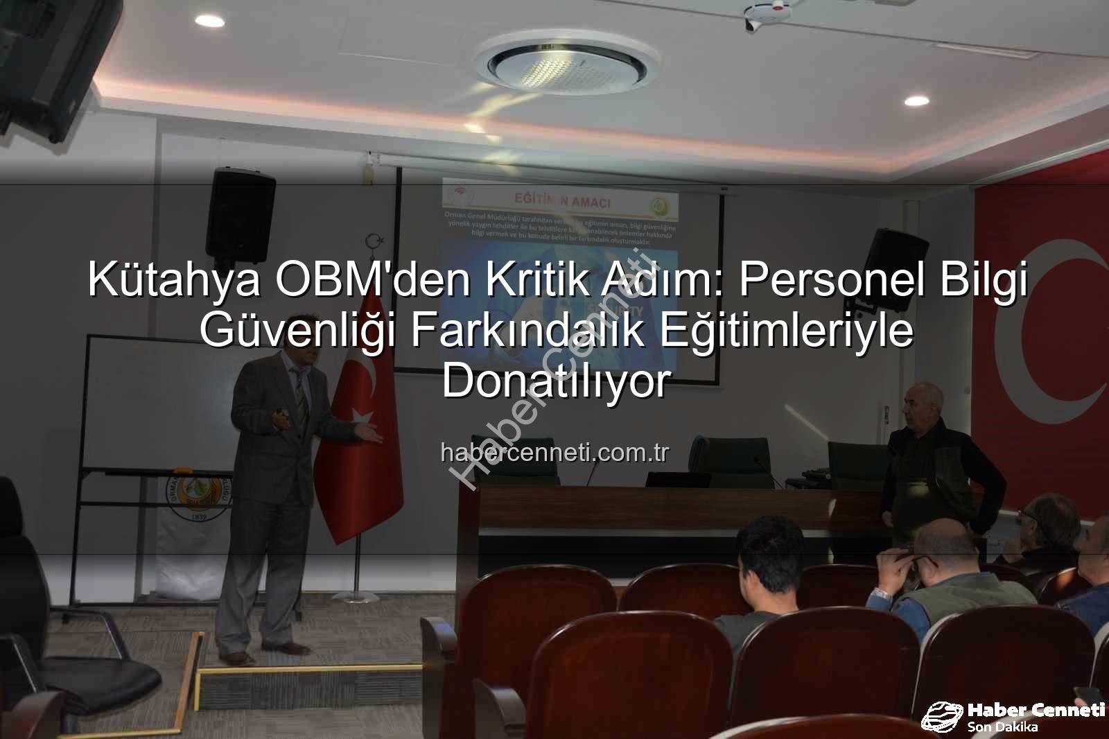 bilgi güvenliği farkındalık - Kütahya OBM'den Kritik Adım: Personel Bilgi Güvenliği Farkındalık Eğitimleriyle Donatılıyor