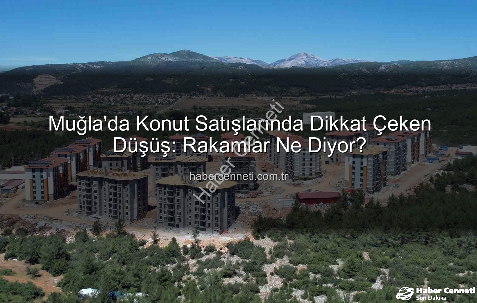 Muğla konut satışları - Muğla'da Konut Satışlarında Dikkat Çeken Düşüş: Rakamlar Ne Diyor?
