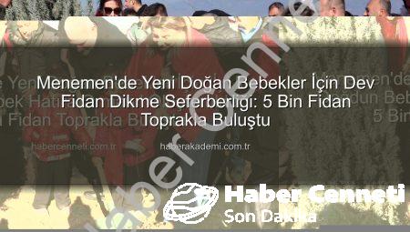 Menemen’de Yeni Doğan Bebekler İçin ‘İyi ki Doğdun Bebek Hatıra Ormanı’ Oluşturuldu: 5 Bin Fidan Toprakla Buluştu