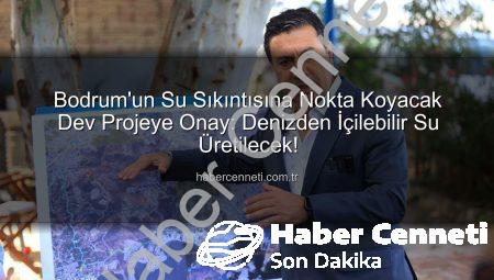 Bodrum’un Su Sıkıntısına Nokta Koyacak Dev Projeye Onay: Denizden İçilebilir Su Üretilecek!