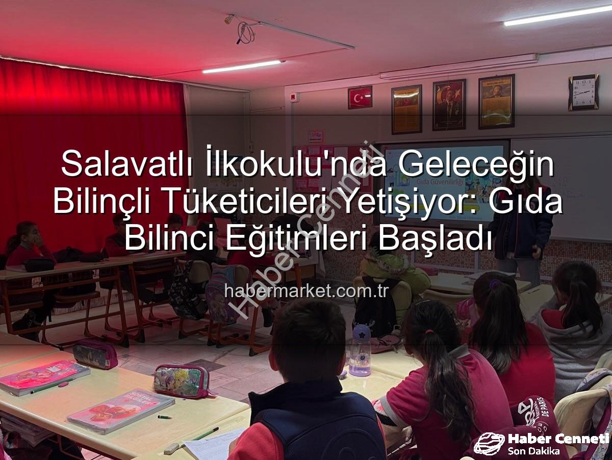 gıda bilinci eğitimi - Salavatlı İlkokulu'nda Minik Zihinlere Gıda Bilinci ve Güvenliği Dersleri: Geleceğin Tüketicileri Bilinçleniyor!