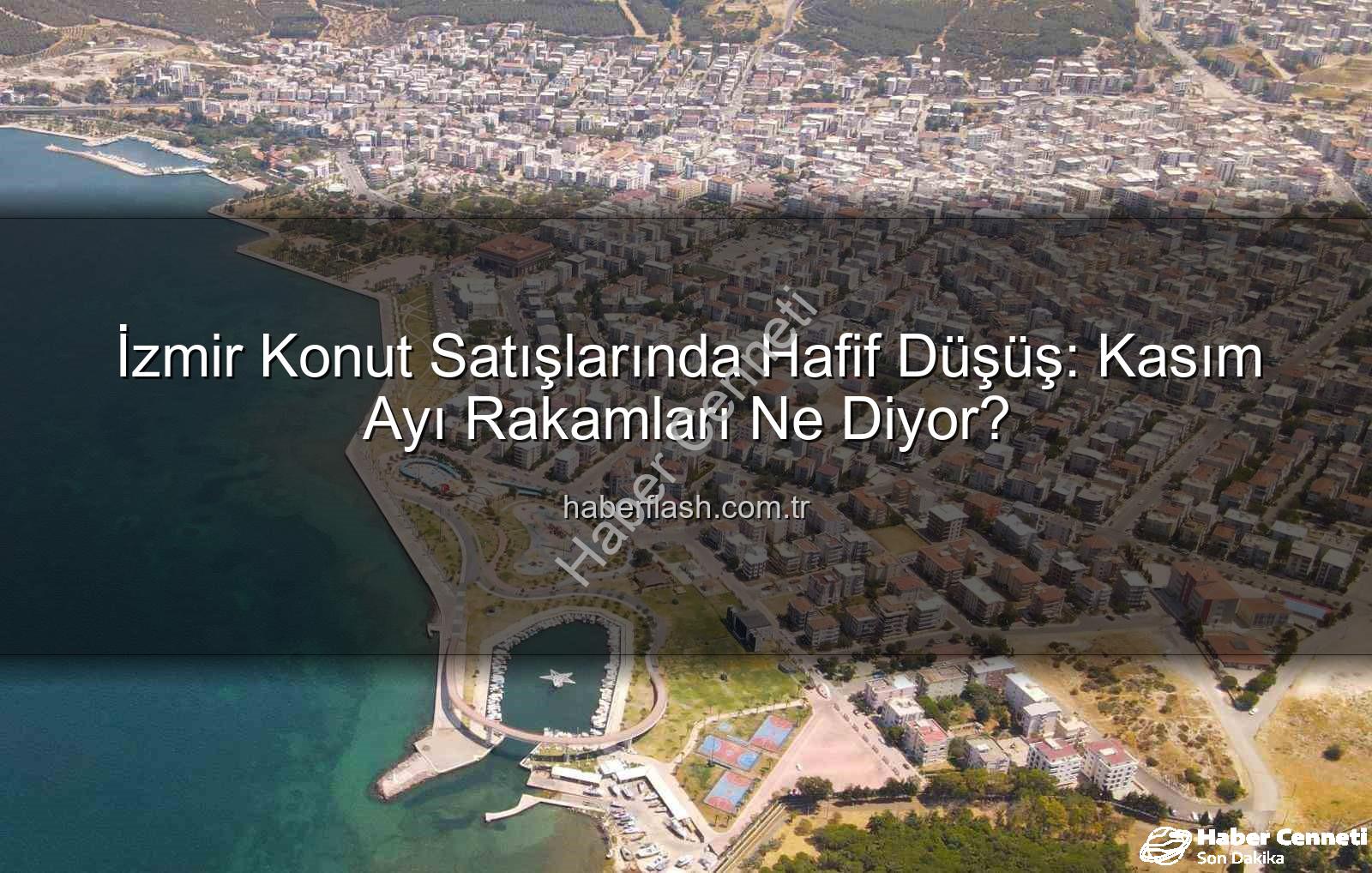 İzmir konut satışları - İzmir Konut Satışlarında Küçük Düşüş: Kasım Ayı Rakamları Açıklandı