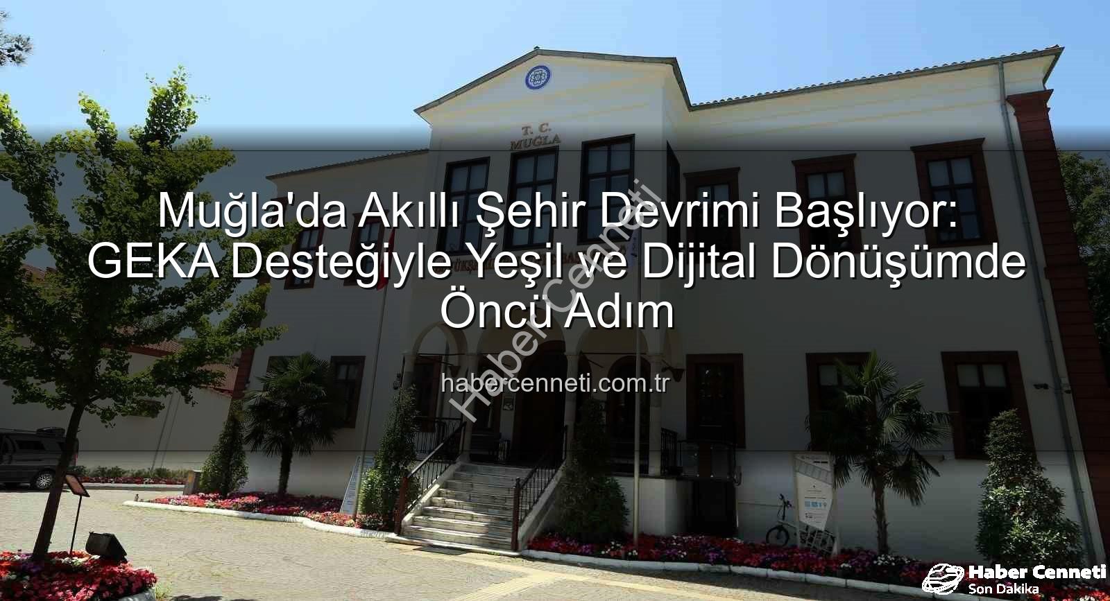 akıllı şehir - Muğla'da Akıllı Şehir Devrimi Başlıyor: GEKA Desteğiyle Yeşil ve Dijital Dönüşümde Öncü Adım