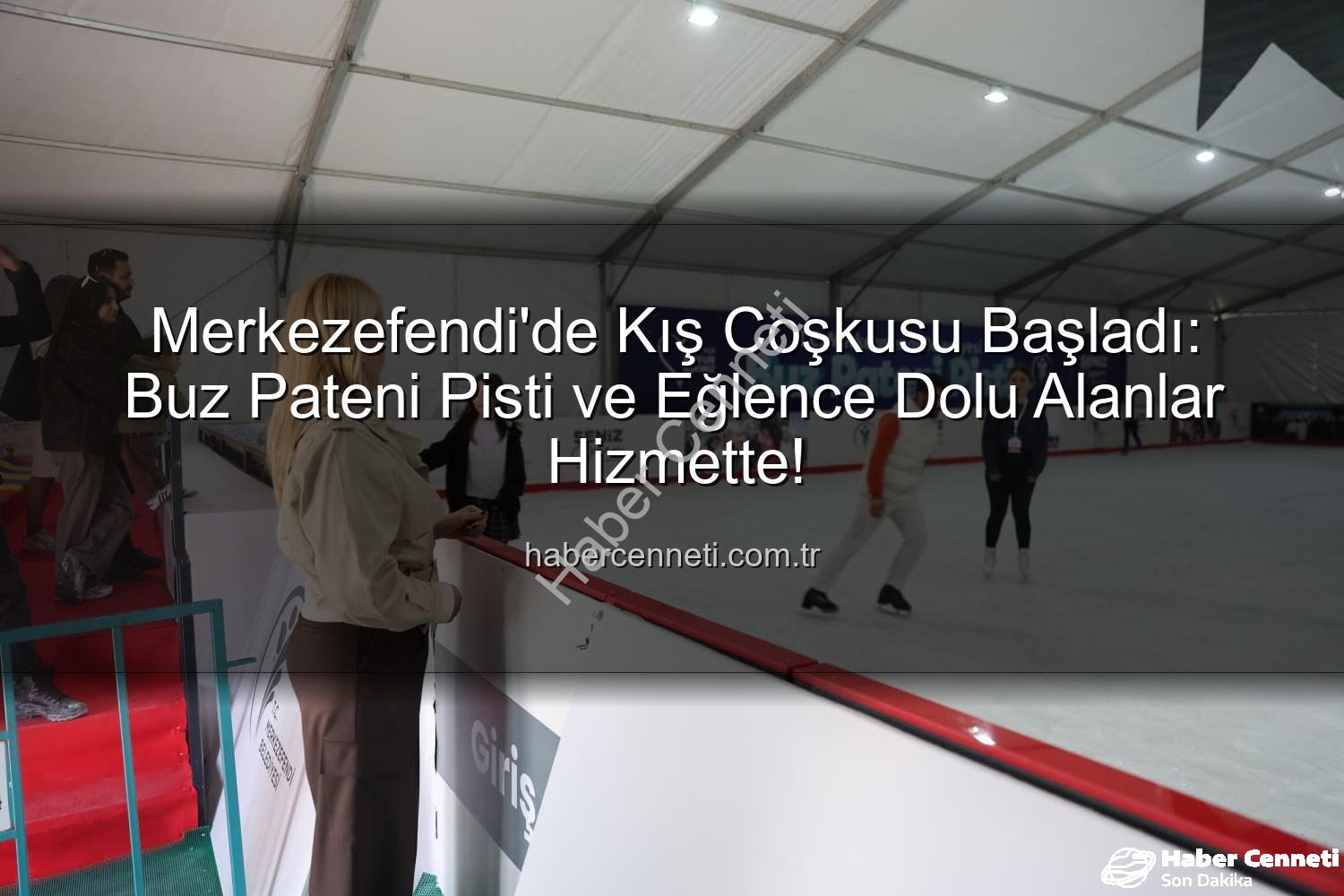 Merkezefendi buz pateni - Merkezefendi'de Kış Coşkusu Başladı: Buz Pateni Pisti ve Eğlence Dolu Alanlar Hizmette!