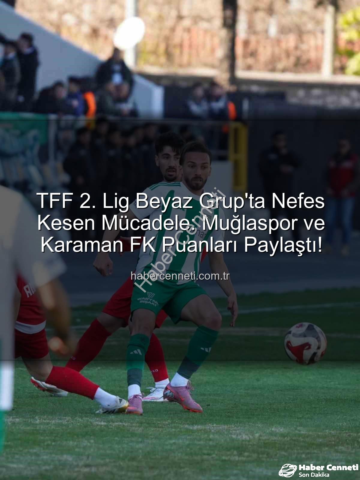 TFF 2. Lig Beyaz Grup - TFF 2. Lig Beyaz Grup'ta Nefes Kesen Mücadele: Muğlaspor ve Karaman FK Puanları Paylaştı!