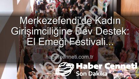 Merkezefendi’de Kadın Girişimciliğine Dev Destek: El Emeği Festivali Kapılarını Açıyor!