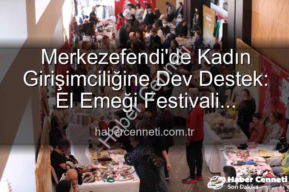 Girişimci Kadınlar Festivali - Merkezefendi'de Kadın Girişimciliğine Dev Destek: El Emeği Festivali Kapılarını Açıyor!
