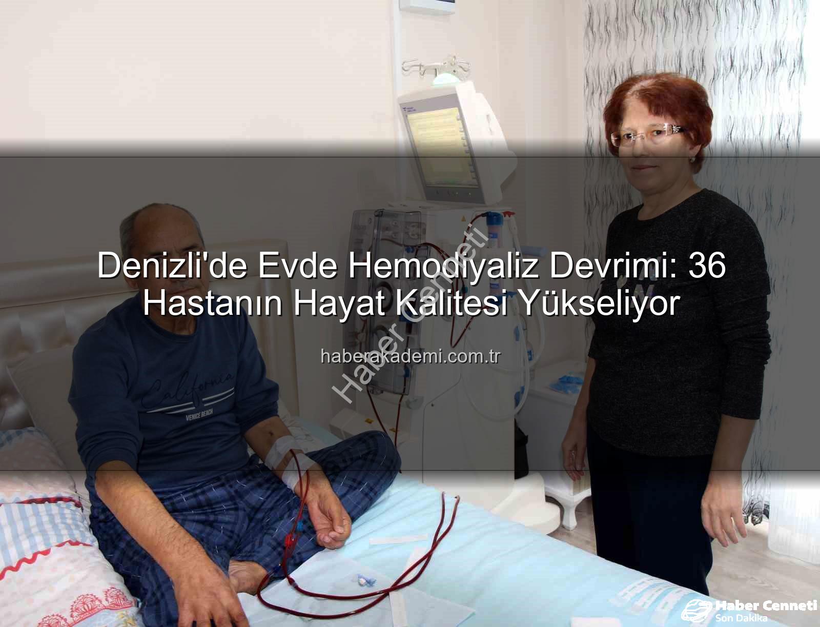 evde hemodiyaliz - Denizli'de Devrim Yaratan Uygulama: 36 Hastaya Evde Hemodiyaliz Hizmetiyle Hayat Kalitesi Artıyor