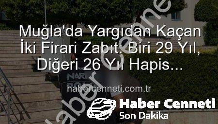 Muğla’da Yargıdan Kaçan İki Firari Zabıt: Biri 29 Yıl, Diğeri 26 Yıl Hapis Cezasıyla Cezalandırılacak