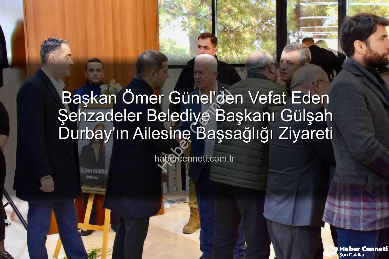 Ömer Günel - Başkan Ömer Günel'den Vefat Eden Şehzadeler Belediye Başkanı Gülşah Durbay'ın Ailesine Başsağlığı Ziyareti